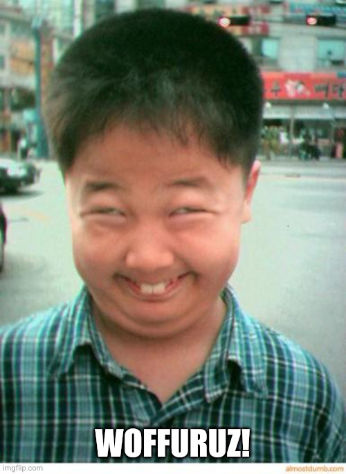 funny asian face | Woffuruz! | image tagged in funny asian face | made w/ Imgflip meme maker