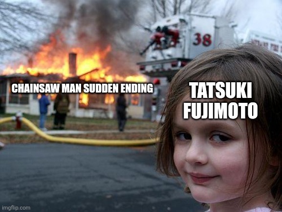 Disaster Girl | TATSUKI FUJIMOTO; Chainsaw Man sudden ending | image tagged in memes,chainsaw,man | made w/ Imgflip meme maker