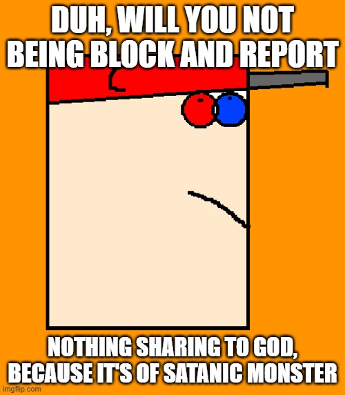 Average Mankiddish on DA Meme | Duh, Will you not being block and report; Nothing sharing to god, because it's of Satanic monster | made w/ Imgflip meme maker