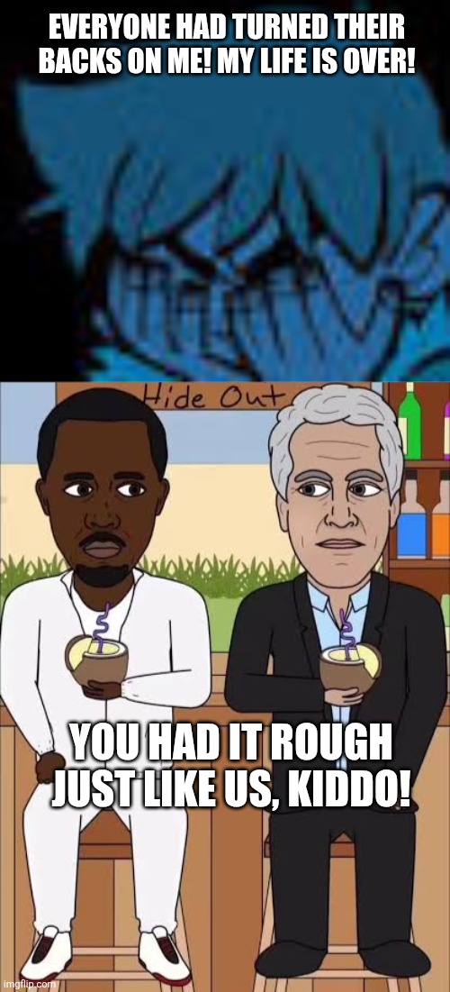 Everyone had turned their backs on me! My life is over! You had it rough just like us, kiddo! | image tagged in memes,epstein,diddy | made w/ Imgflip meme maker