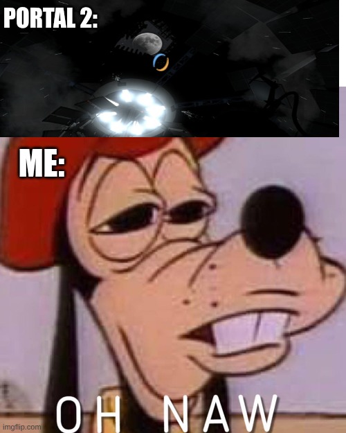 *SPOILERS* My reaction to the Portal 2 ending | Portal 2:; Me: | image tagged in oh naw,portal 2 | made w/ Imgflip meme maker