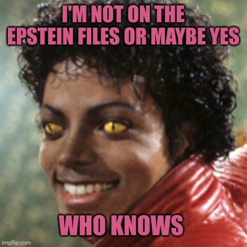 Micheal Jackson | I'm not on the Epstein files or maybe yes; Who knows | image tagged in micheal jackson | made w/ Imgflip meme maker