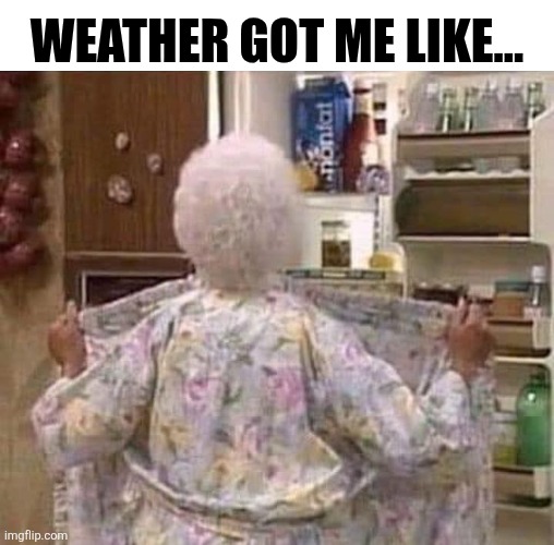 Weather Got Me Like | Weather Got me like... | image tagged in chrisjoines1 | made w/ Imgflip meme maker