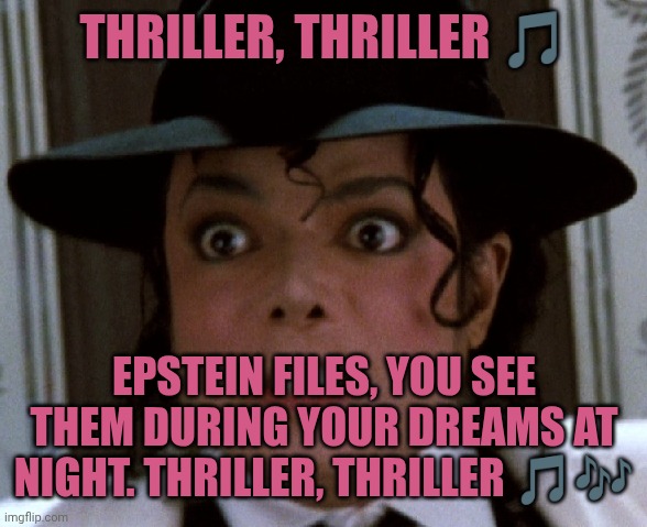 Scared Micheal Jackson | Thriller, thriller 🎵; Epstein files, you see them during your dreams at night. Thriller, Thriller 🎵🎶 | image tagged in scared micheal jackson | made w/ Imgflip meme maker