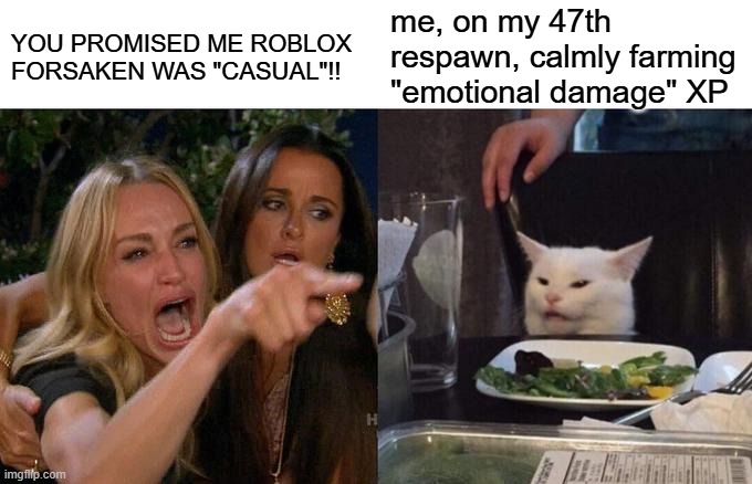 The Average Forshaken Friends | YOU PROMISED ME ROBLOX FORSAKEN WAS "CASUAL"!! me, on my 47th respawn, calmly farming "emotional damage" XP | image tagged in memes,woman yelling at cat,roblox meme | made w/ Imgflip meme maker