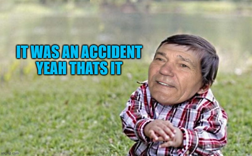 evil-kewlew-toddler | It was an accident
yeah thats it | image tagged in evil-kewlew-toddler | made w/ Imgflip meme maker
