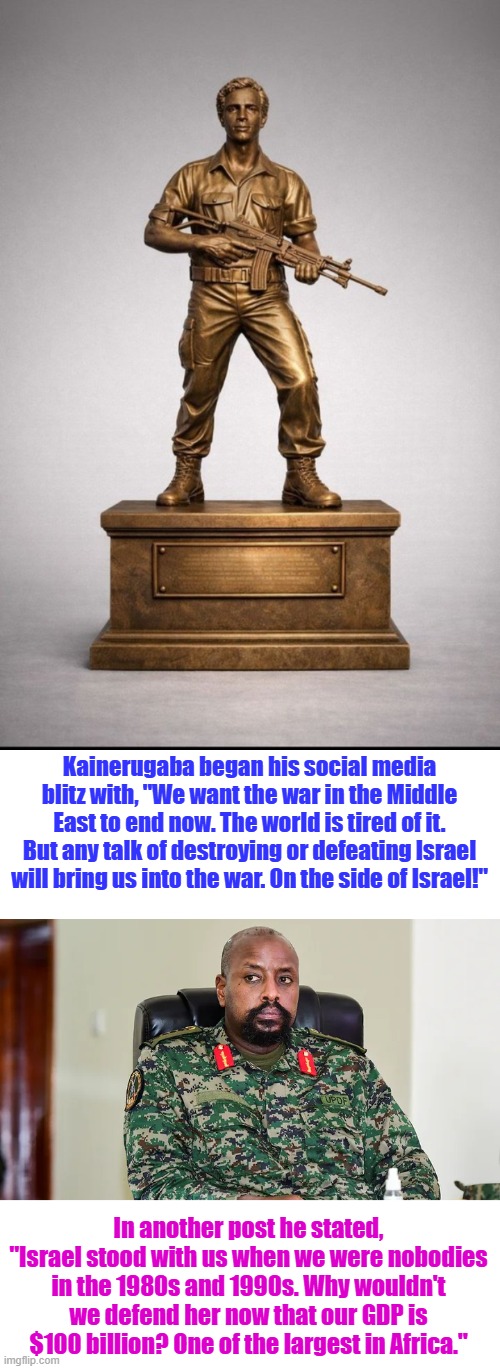 Peace & Prosperity talks, Hate and poverty the DEM way fails | Kainerugaba began his social media blitz with, "We want the war in the Middle East to end now. The world is tired of it. But any talk of destroying or defeating Israel will bring us into the war. On the side of Israel!"; In another post he stated, "Israel stood with us when we were nobodies in the 1980s and 1990s. Why wouldn't we defend her now that our GDP is $100 billion? One of the largest in Africa." | made w/ Imgflip meme maker