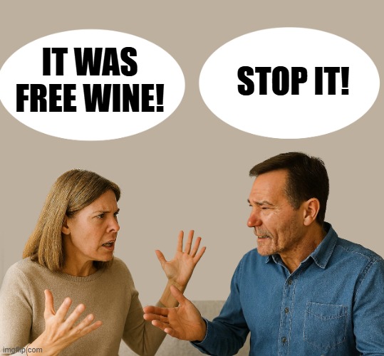 couple talking | It was free wine! Stop it! | image tagged in couple talking | made w/ Imgflip meme maker