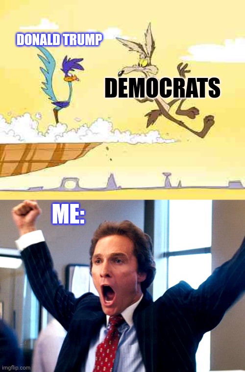 ❤️ | Donald Trump; Democrats; Me: | image tagged in wile e coyote roadrunner,cheering wolf of wall street | made w/ Imgflip meme maker