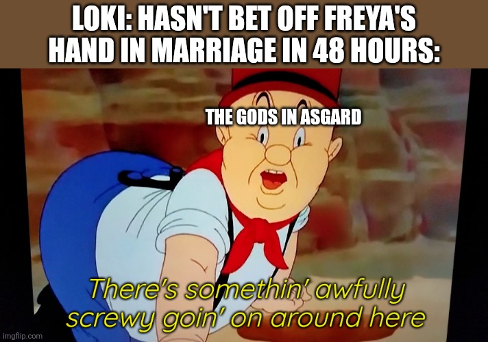 They'd better watch out | Loki: Hasn't bet off Freya's hand in marriage in 48 hours:; The gods in Asgard | image tagged in elmer fudd there's something awfully screwy going on around here | made w/ Imgflip meme maker