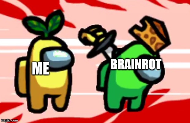 Among Us Stab | brainrot; me | image tagged in among us stab | made w/ Imgflip meme maker