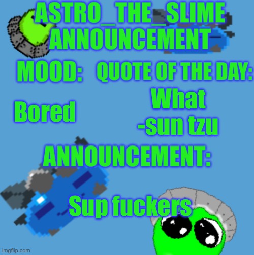 I’m back | Bored; What
-sun tzu; Sup fuckers | image tagged in new astro_the_slime announcement template | made w/ Imgflip meme maker