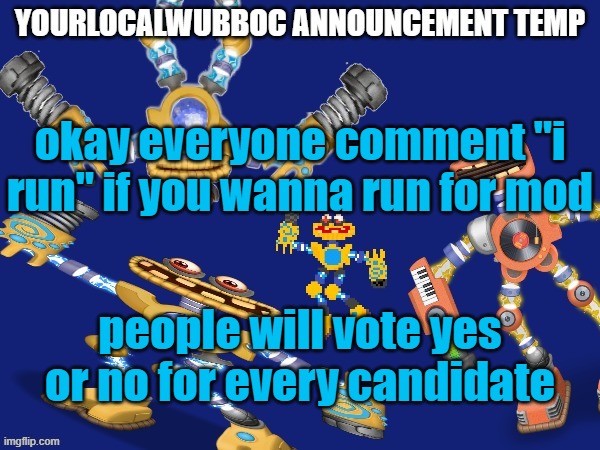 unnecessary comments will be removed, you have 48 hours | okay everyone comment "i run" if you wanna run for mod; people will vote yes or no for every candidate | image tagged in yourlocalwubboc announcement temp | made w/ Imgflip meme maker