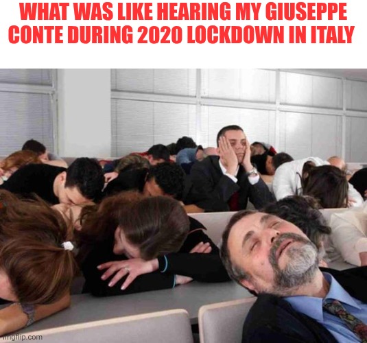 What was like hearing my Giuseppe conte during 2020 lockdown | What was like hearing my Giuseppe conte during 2020 lockdown in Italy | image tagged in boring | made w/ Imgflip meme maker