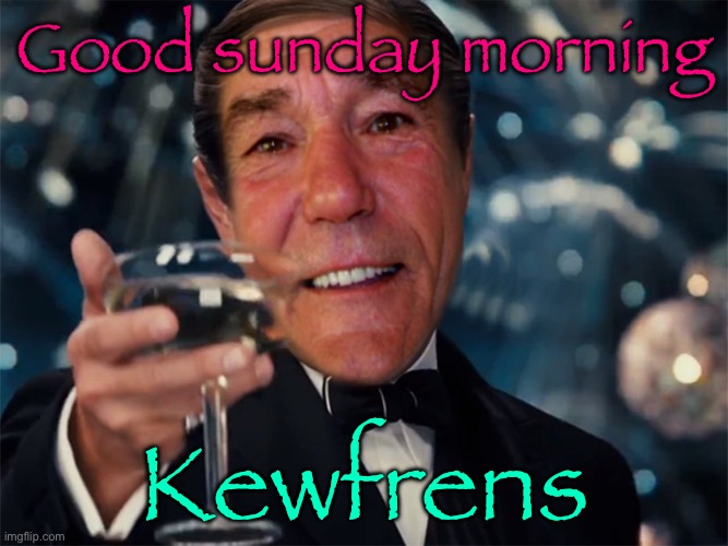 kewlew | Good sunday morning; Kewfrens | image tagged in kewlew | made w/ Imgflip meme maker
