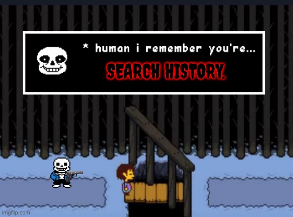 Human I remember You're | Search history. | image tagged in human i remember you're | made w/ Imgflip meme maker
