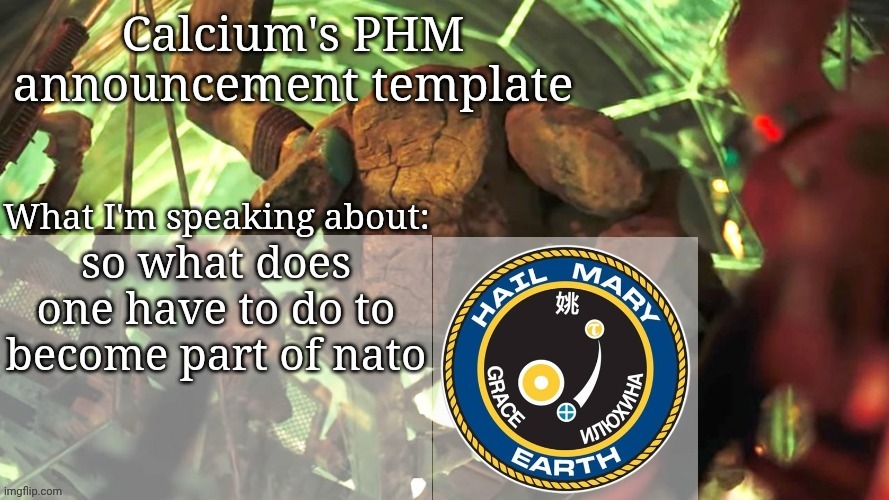 Calcium's PHM template | so what does one have to do to become part of nato | image tagged in calcium's phm template | made w/ Imgflip meme maker
