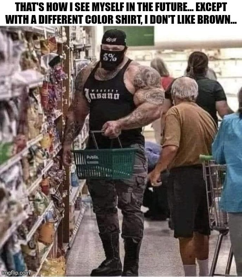 That's How I See Myself In The Future | That's How I see myself in the future... except with a different color shirt, I don't like brown... | image tagged in chrisjoines1 | made w/ Imgflip meme maker