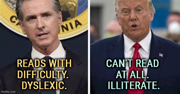 Can't read 
at all. 
Illiterate. Reads with difficulty. 
Dyslexic. | image tagged in newsom,dyslexic,trump,illiterate,senile dementia,frontotemporal dementia | made w/ Imgflip meme maker