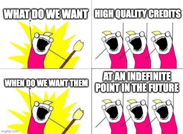 carbon credits | What do we want; High quality credits; at an indefinite point in the future; when do we want them | image tagged in memes,what do we want | made w/ Imgflip meme maker