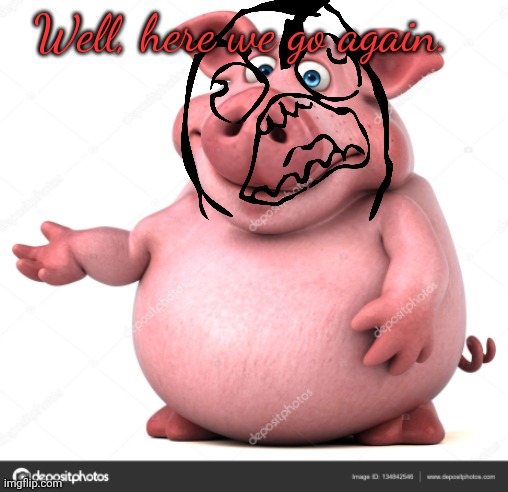 piggly wiggly | Well, here we go again. | image tagged in piggly wiggly,remix | made w/ Imgflip meme maker