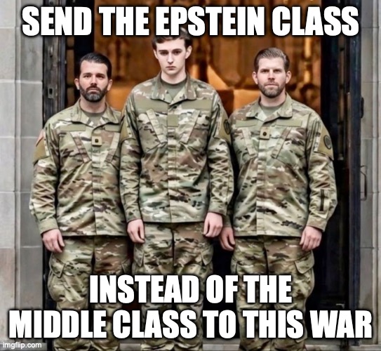 Tip of the hat to the Manitoba premier for this gem | send the Epstein class; instead of the middle class to this war | image tagged in the trump army barron eric and don jr,donald trump,jeffrey epstein,iran,wag the dog | made w/ Imgflip meme maker