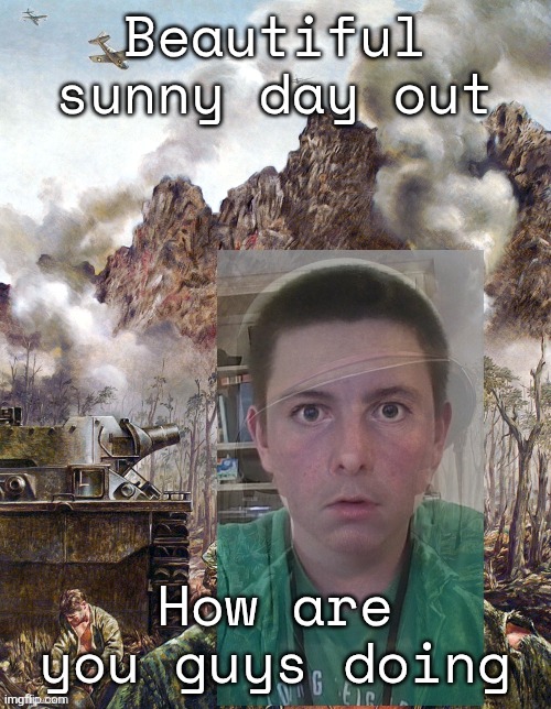 thousand yard refrigemator | Beautiful sunny day out; How are you guys doing | image tagged in thousand yard refrigemator | made w/ Imgflip meme maker