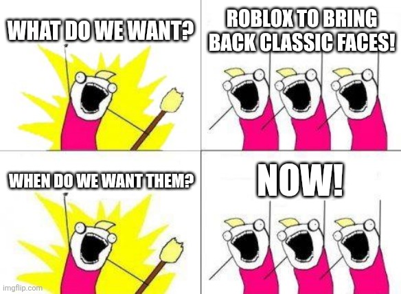 Image Title | What do we want? Roblox to bring back classic faces! Now! When do we want them? | image tagged in memes,what do we want,roblox,funny | made w/ Imgflip meme maker