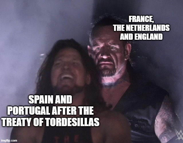 No World Dominance for You 2 | France, The Netherlands and England; Spain and portugal after the Treaty of Tordesillas | image tagged in undertaker | made w/ Imgflip meme maker