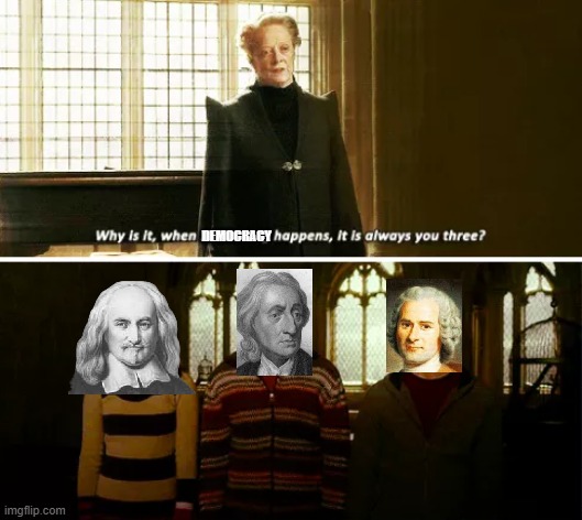 Hobbes, Locke and Rousseau | Democracy | image tagged in always you three | made w/ Imgflip meme maker