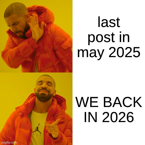 we back | last post in may 2025; WE BACK IN 2026 | image tagged in memes,drake hotline bling | made w/ Imgflip meme maker