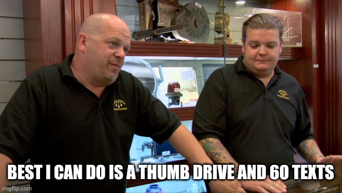 Pawn Stars Best I Can Do | Best I Can Do is a Thumb Drive and 60 Texts | image tagged in pawn stars best i can do | made w/ Imgflip meme maker