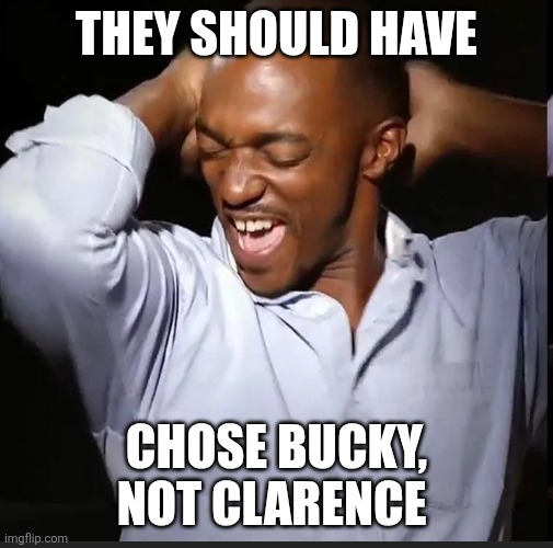 They should have; Chose Bucky, not Clarence | made w/ Imgflip meme maker