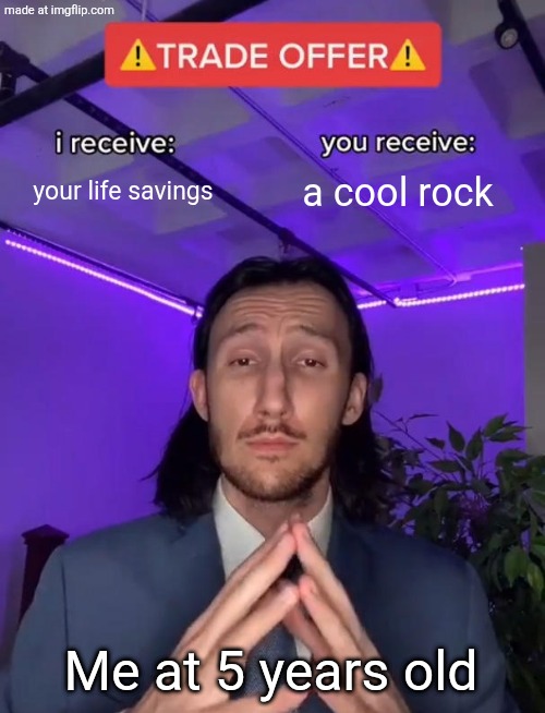 Trade Offer | your life savings; a cool rock; Me at 5 years old | image tagged in trade offer | made w/ Imgflip meme maker