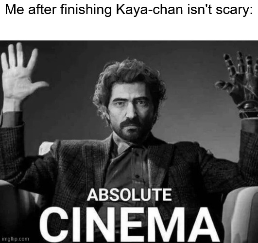 Absolute Cinema Gustave | Me after finishing Kaya-chan isn't scary: | image tagged in absolute cinema gustave,memes,anime meme,kaya chan isnt scary | made w/ Imgflip meme maker
