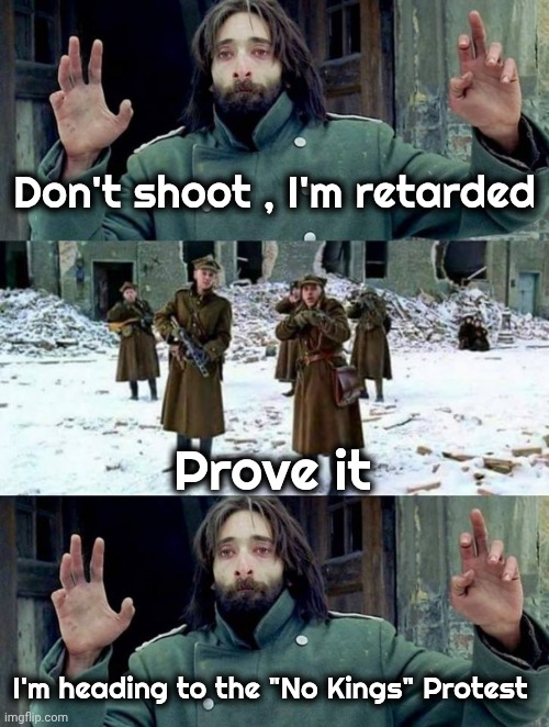 no disparen/ Dont shoot | Don't shoot , I'm retarded Prove it I'm heading to the "No Kings" Protest | image tagged in no disparen/ dont shoot | made w/ Imgflip meme maker