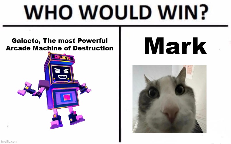 who would win 2 | Galacto, The most Powerful Arcade Machine of Destruction; Mark | image tagged in memes,who would win | made w/ Imgflip meme maker