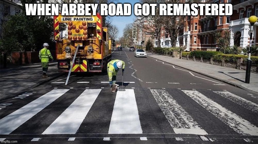 Abbey Road | when abbey road got remastered | image tagged in abbey road,beatles | made w/ Imgflip meme maker