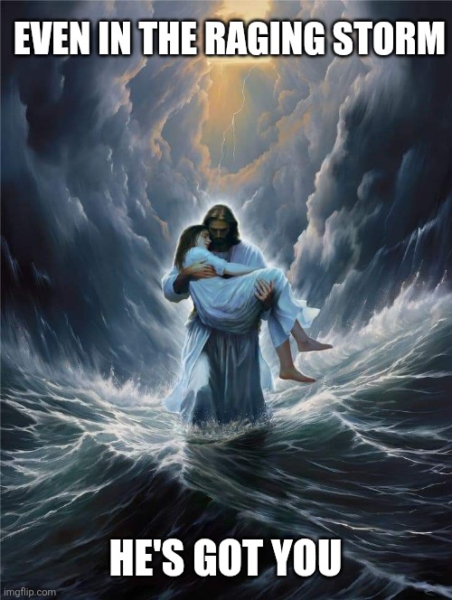Even in the raging storm He's got you | made w/ Imgflip meme maker