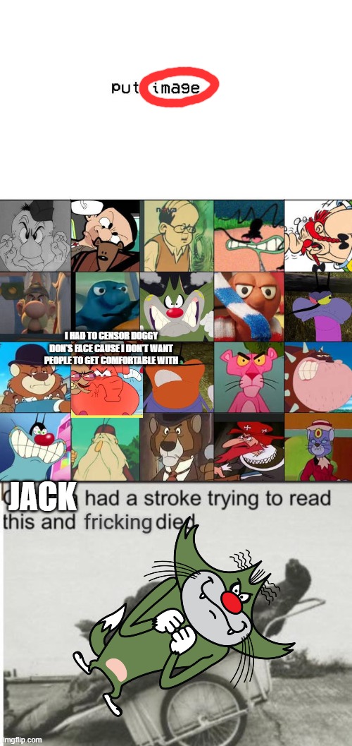 He's allergic to bad grammar and hates fill in memes | i had to censor Doggy Don's face cause i don't want people to get comfortable with; Jack | image tagged in ruin this fill in meme 200,godzilla had a stroke trying to read this and fricking died | made w/ Imgflip meme maker
