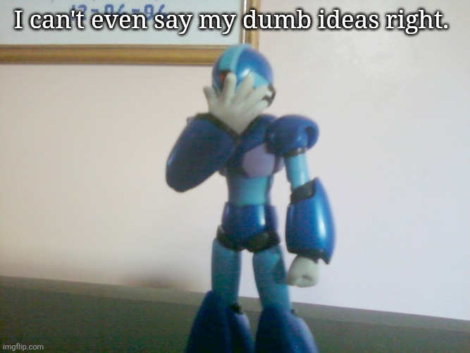 X is disappointed | I can't even say my dumb ideas right. | image tagged in x is disappointed | made w/ Imgflip meme maker