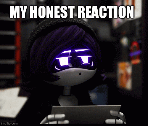 Honest reaction | My honest reaction | image tagged in gifs,memes,murder drones | made w/ Imgflip images-to-gif maker