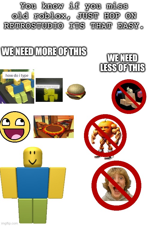 You know if you miss old roblox, JUST HOP ON RETROSTUDIO ITS THAT EASY. We need Less of this; We need More of this | made w/ Imgflip meme maker