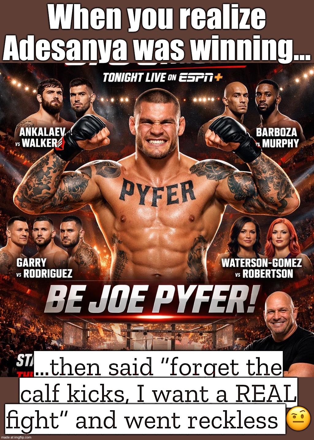 Adesanya was winning… then suddenly went full reckless; Not a throw—just “I want a real fight again” pride mode | When you realize Adesanya was winning…; …then said “forget the calf kicks, I want a REAL fight” and went reckless 🤨 | image tagged in ufc,pride,winning,fighting,martial arts,sports | made w/ Imgflip meme maker