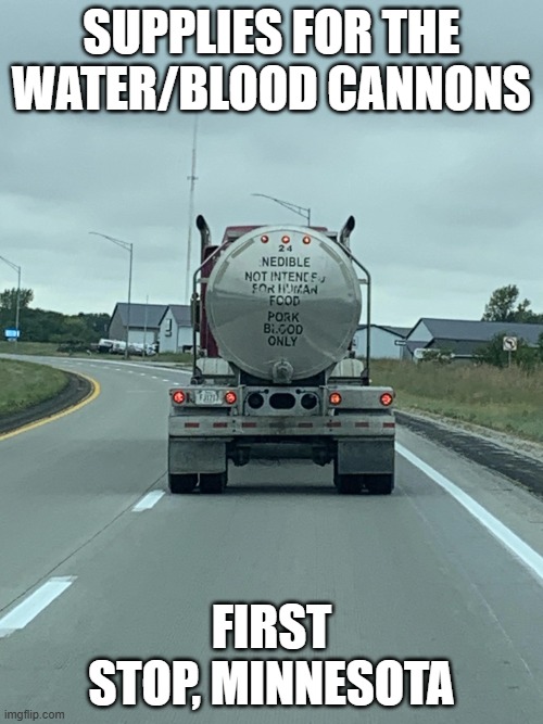 Coming to Minnesota Soon. | Supplies for the Water/Blood Cannons; First Stop, Minnesota | image tagged in coming to minnesota soon | made w/ Imgflip meme maker
