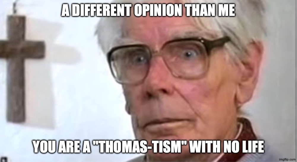 SodorProductions is a professional ragebaiter | A different opinion than me; You are a "Thomas-Tism" with no life | image tagged in sodorproductions,ragebait,youtuber,losers | made w/ Imgflip meme maker