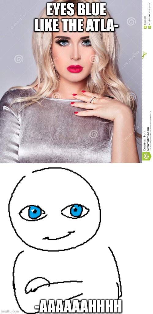 MY EYES BURN | Eyes blue like the atla-; -AAAAAAHHHH | image tagged in sexy girl blue eyes,blue eye stare | made w/ Imgflip meme maker