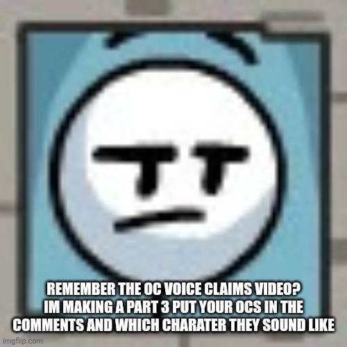 READ | Remember the oc voice claims video? Im making a part 3 put your Ocs in the comments and which charater they sound like | image tagged in yoinertur temp henry | made w/ Imgflip meme maker