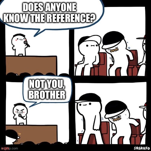 Does anyone know the reference? Not you, brother | image tagged in sit down | made w/ Imgflip meme maker