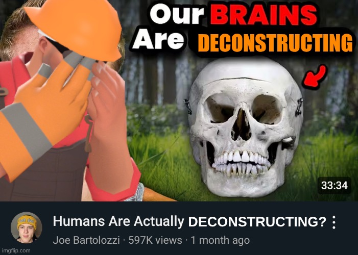image tagged in our brains are deconstructing | made w/ Imgflip meme maker